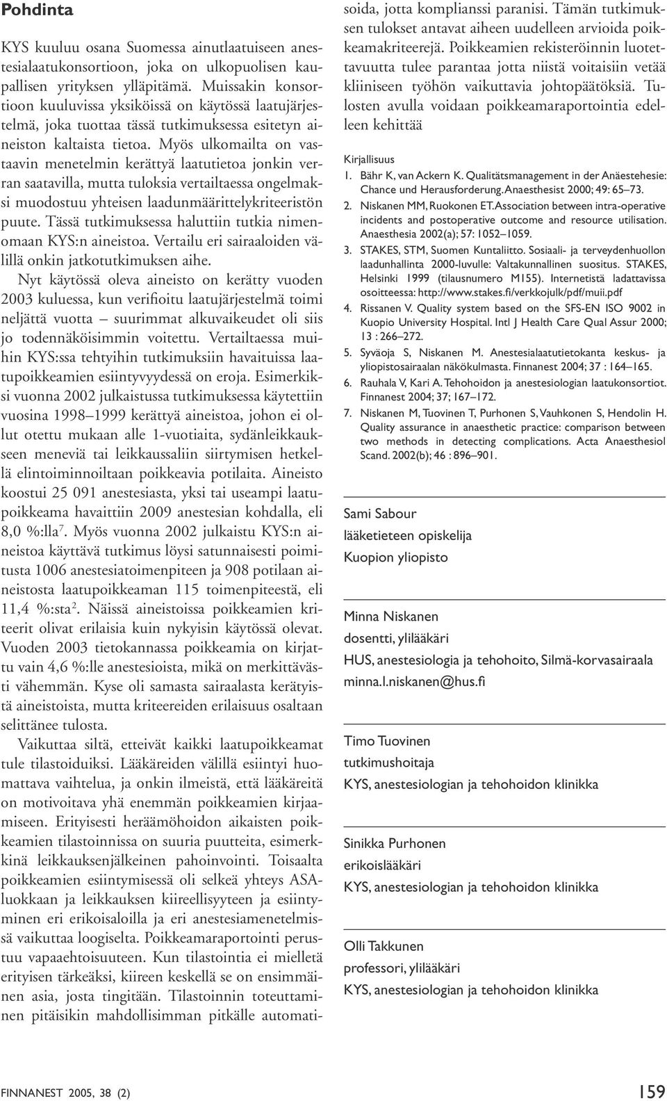 Myös ulkomailta on vastaavin menetelmin kerättyä laatutietoa jonkin verran saatavilla, mutta tuloksia vertailtaessa ongelmaksi muodostuu yhteisen laadunmäärittelykriteeristön puute.