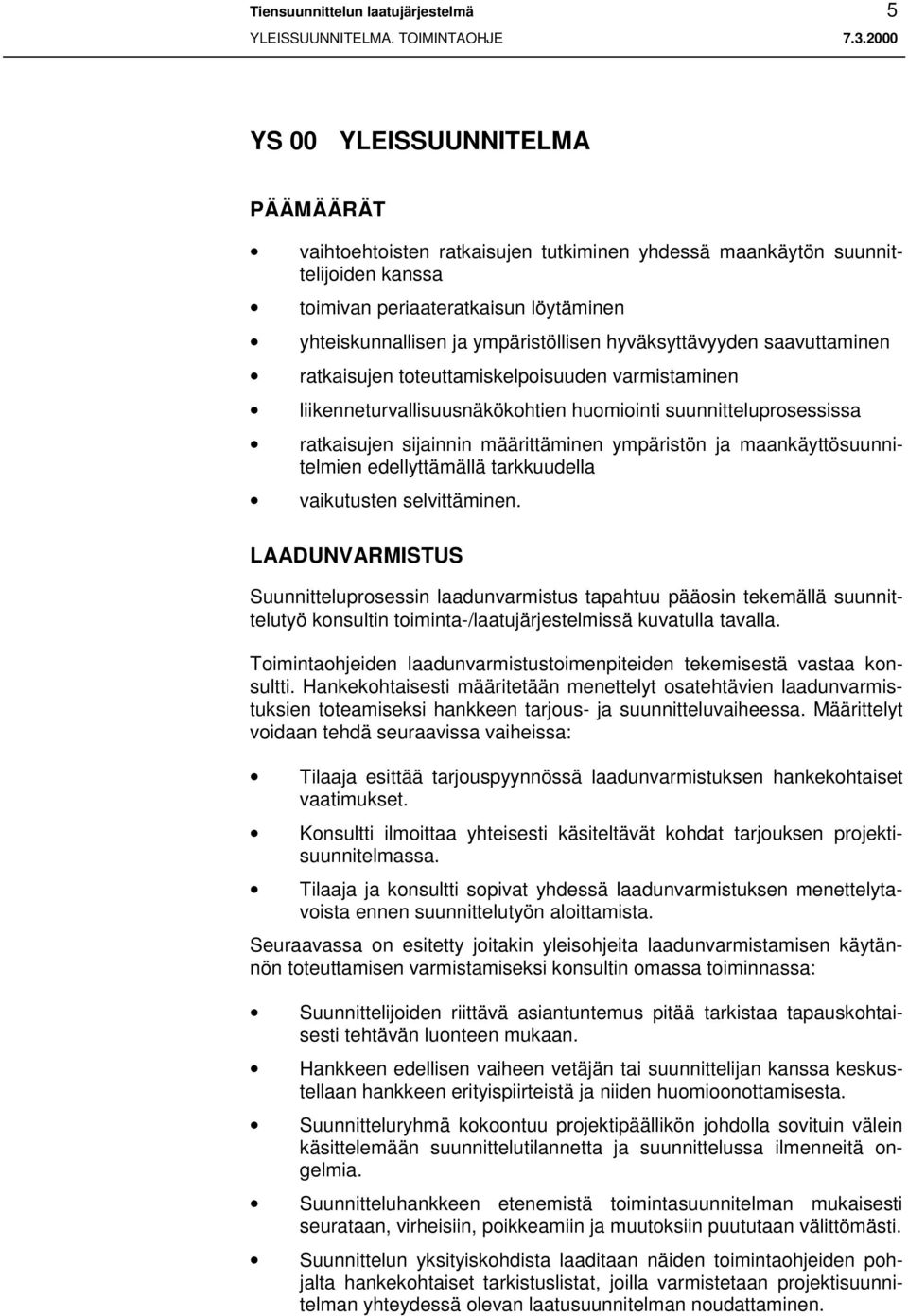 sijainnin määrittäminen ympäristön ja maankäyttösuunnitelmien edellyttämällä tarkkuudella vaikutusten selvittäminen.