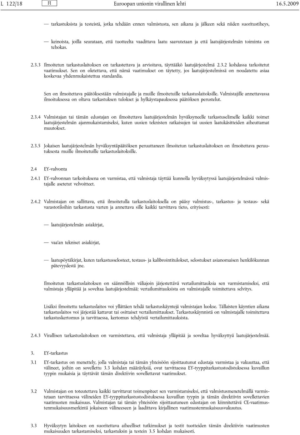 laatujärjestelmän toiminta on tehokas. 2.3.3 Ilmoitetun tarkastuslaitoksen on tarkastettava ja arvioitava, täyttääkö laatujärjestelmä 2.3.2 kohdassa tarkoitetut vaatimukset.