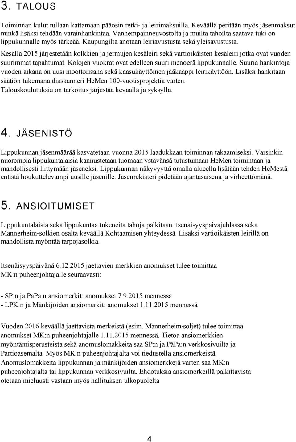 Kesällä 2015 järjestetään kolkkien ja jermujen kesäleiri sekä vartioikäisten kesäleiri jotka ovat vuoden suurimmat tapahtumat. Kolojen vuokrat ovat edelleen suuri menoerä lippukunnalle.