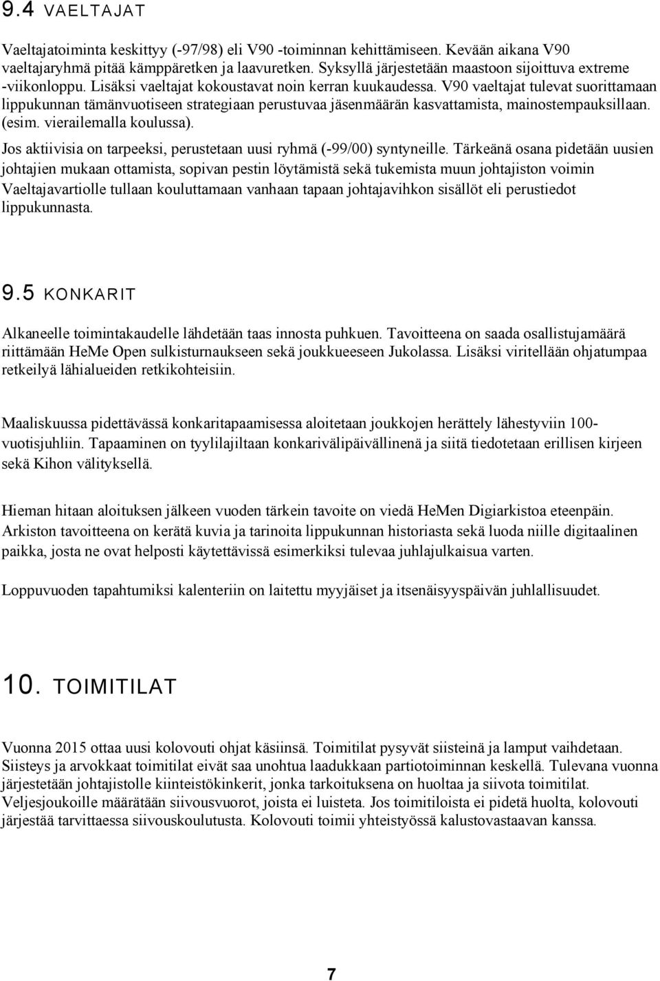 V90 vaeltajat tulevat suorittamaan lippukunnan tämänvuotiseen strategiaan perustuvaa jäsenmäärän kasvattamista, mainostempauksillaan. (esim. vierailemalla koulussa).