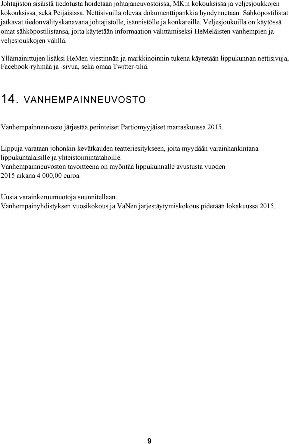 Veljesjoukoilla on käytössä omat sähköpostilistansa, joita käytetään informaation välittämiseksi HeMeläisten vanhempien ja veljesjoukkojen välillä.