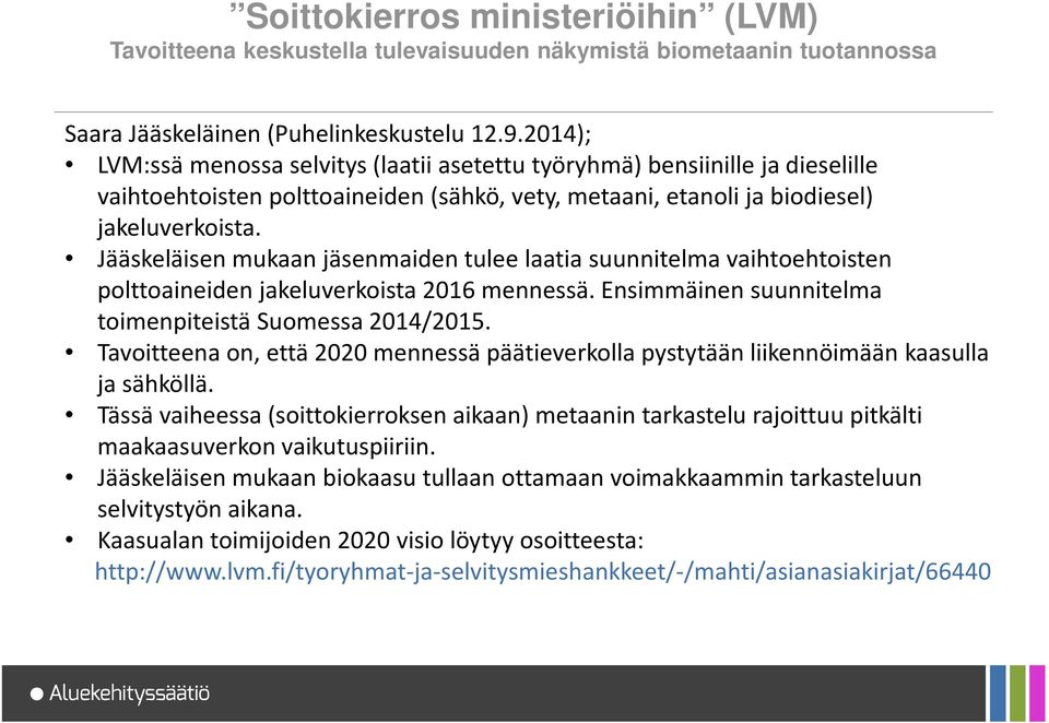 Jääskeläisen mukaan jäsenmaiden tulee laatia suunnitelma vaihtoehtoisten polttoaineiden jakeluverkoista 2016 mennessä. Ensimmäinen suunnitelma toimenpiteistä Suomessa 2014/2015.