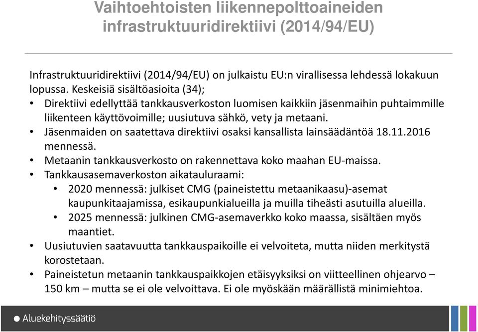 Jäsenmaiden on saatettava direktiivi osaksi kansallista lainsäädäntöä 18.11.2016 mennessä. Metaanin tankkausverkosto on rakennettava koko maahan EU-maissa.