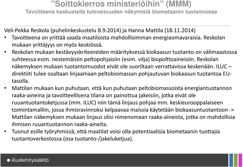 Reskolan mukaan kestävyyskriteereiden määrityksessä biokaasun tuotanto on välimaastossa suhteessa esim. nestemäisiin peltopohjaisiin (esim. vilja) biopolttoaineisiin.