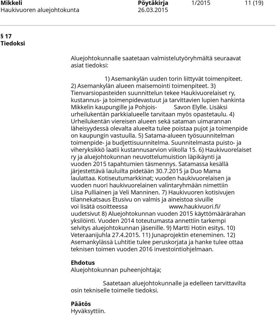 3) Tienvarsiopasteiden suunnittelun tekee Haukivuorelaiset ry, kustannus- ja toimenpidevastuut ja tarvittavien lupien hankinta Mikkelin kaupungille ja Pohjois- Savon Elylle.