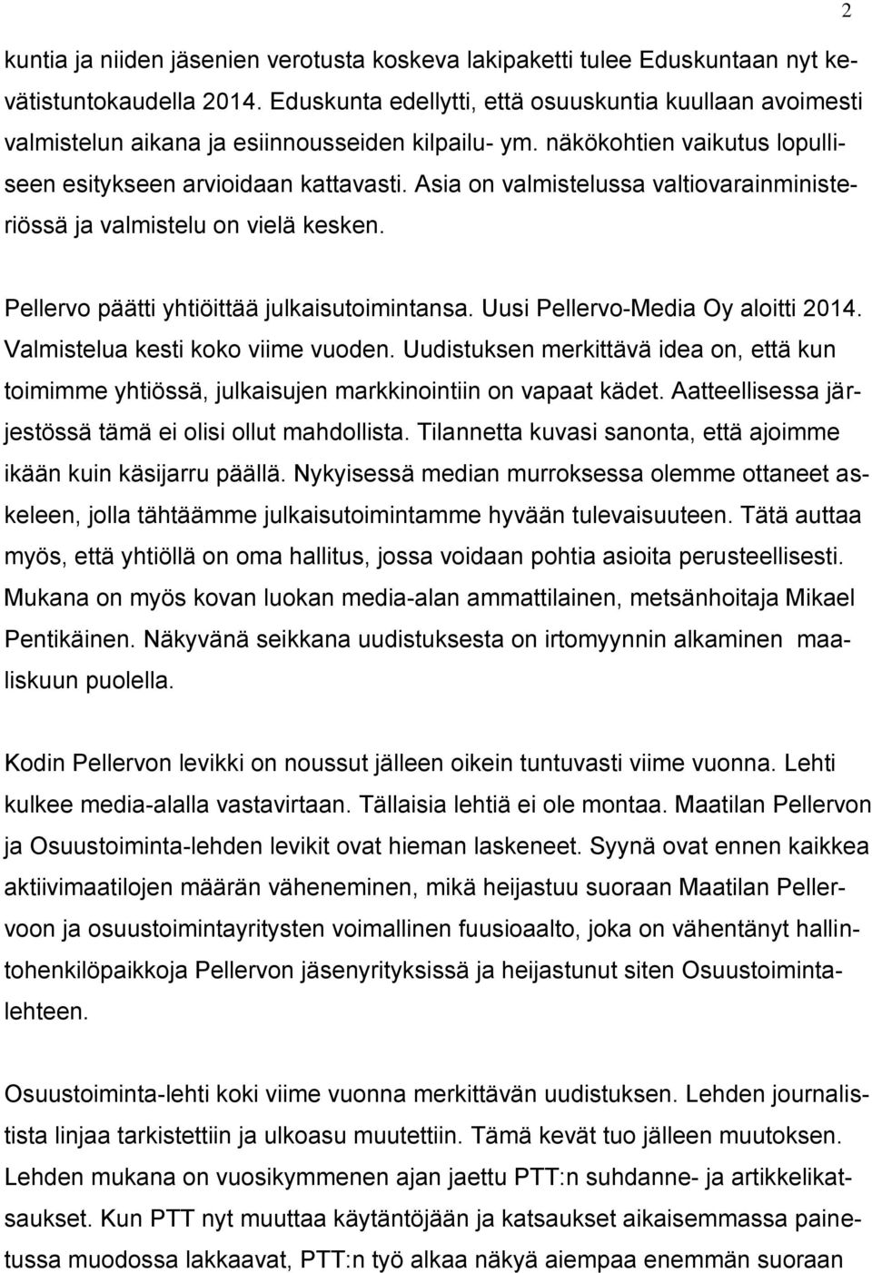 Asia on valmistelussa valtiovarainministeriössä ja valmistelu on vielä kesken. 2 Pellervo päätti yhtiöittää julkaisutoimintansa. Uusi Pellervo-Media Oy aloitti 2014.