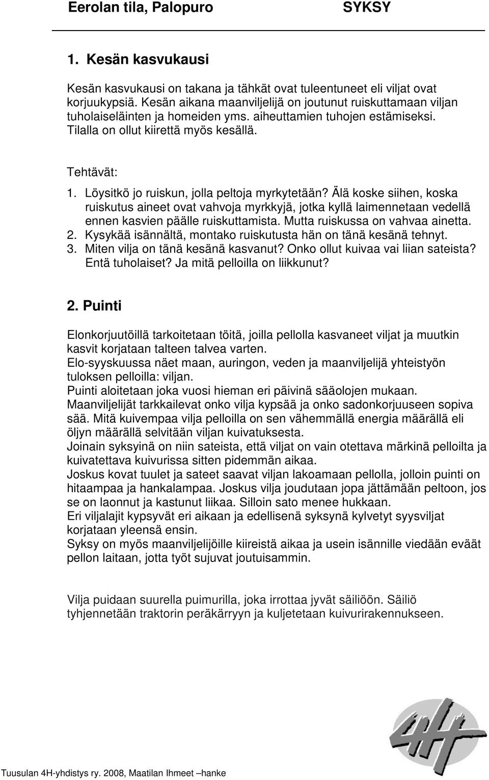 Älä koske siihen, koska ruiskutus aineet ovat vahvoja myrkkyjä, jotka kyllä laimennetaan vedellä ennen kasvien päälle ruiskuttamista. Mutta ruiskussa on vahvaa ainetta. 2.