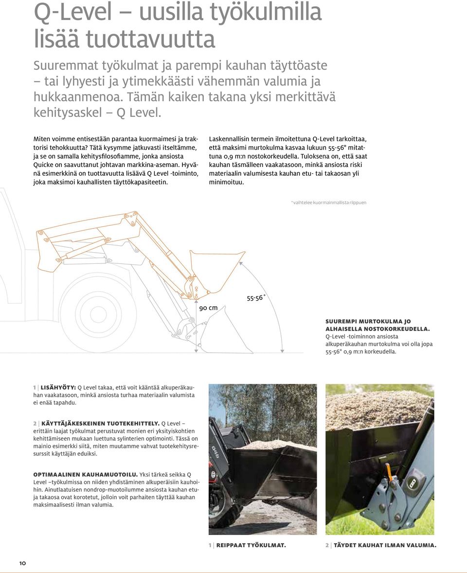 Tätä kysymme jatkuvasti itseltämme, ja se on samalla kehitysfilosofiamme, jonka ansiosta Quicke on saavuttanut johtavan markkina-aseman.