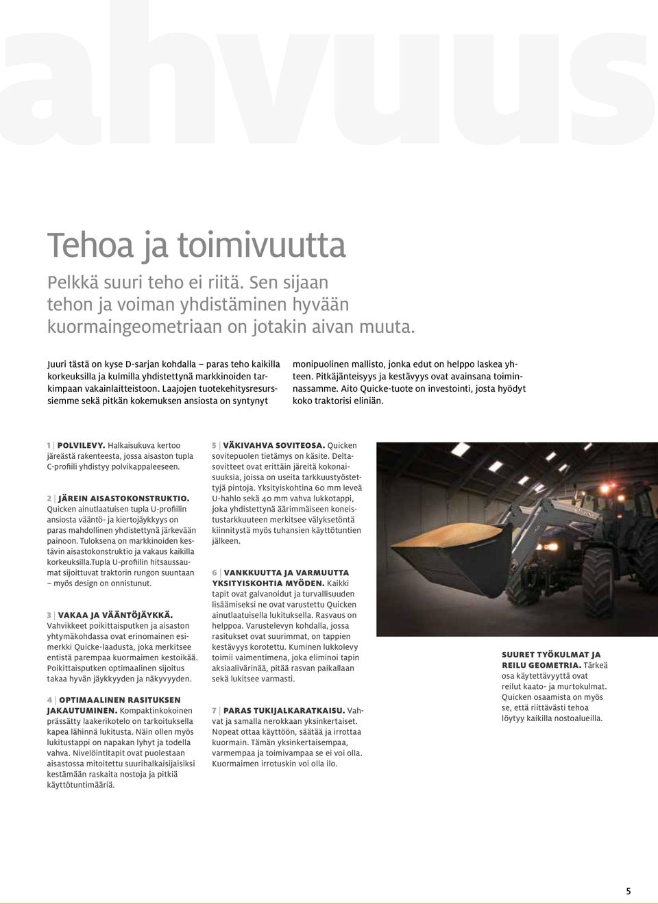 Laajojen tuotekehitysresurssiemme sekä pitkän kokemuksen ansiosta on syntynyt monipuolinen mallisto, jonka edut on helppo laskea yhteen. Pitkäjänteisyys ja kestävyys ovat avainsana toiminnassamme.