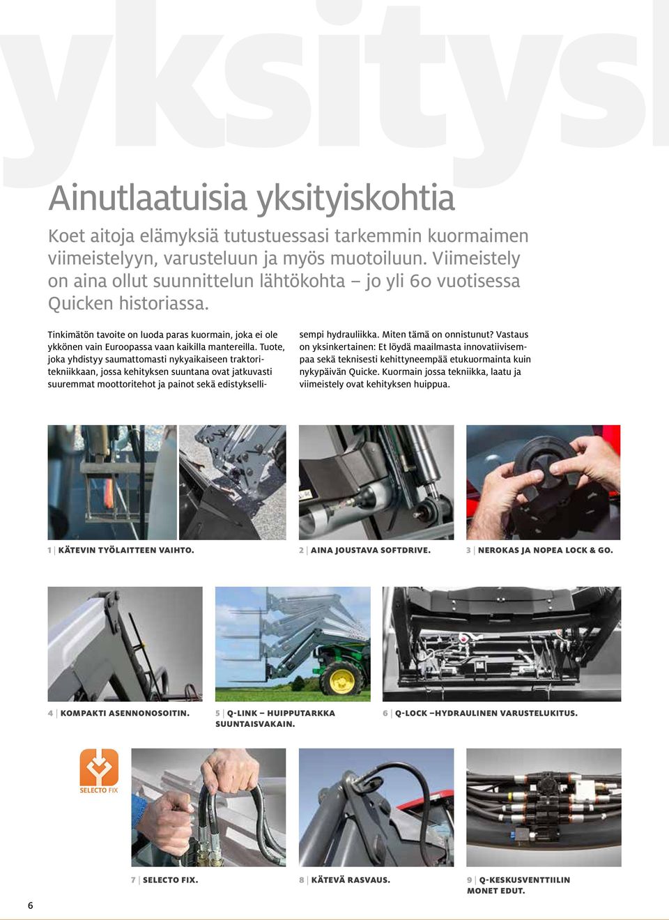 Tuote, joka yhdistyy saumattomasti nykyaikaiseen traktoritekniikkaan, jossa kehityksen suuntana ovat jatkuvasti suuremmat moottoritehot ja painot sekä edistyksellisempi hydrauliikka.