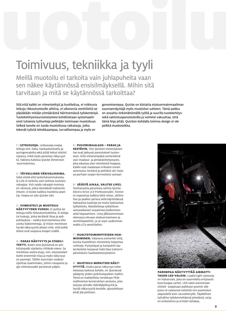 Tuotekehitysresursseistamme kohdistetaan systemaattisesti tuhansia työtunteja pelkkään toimivaan muotoiluun.