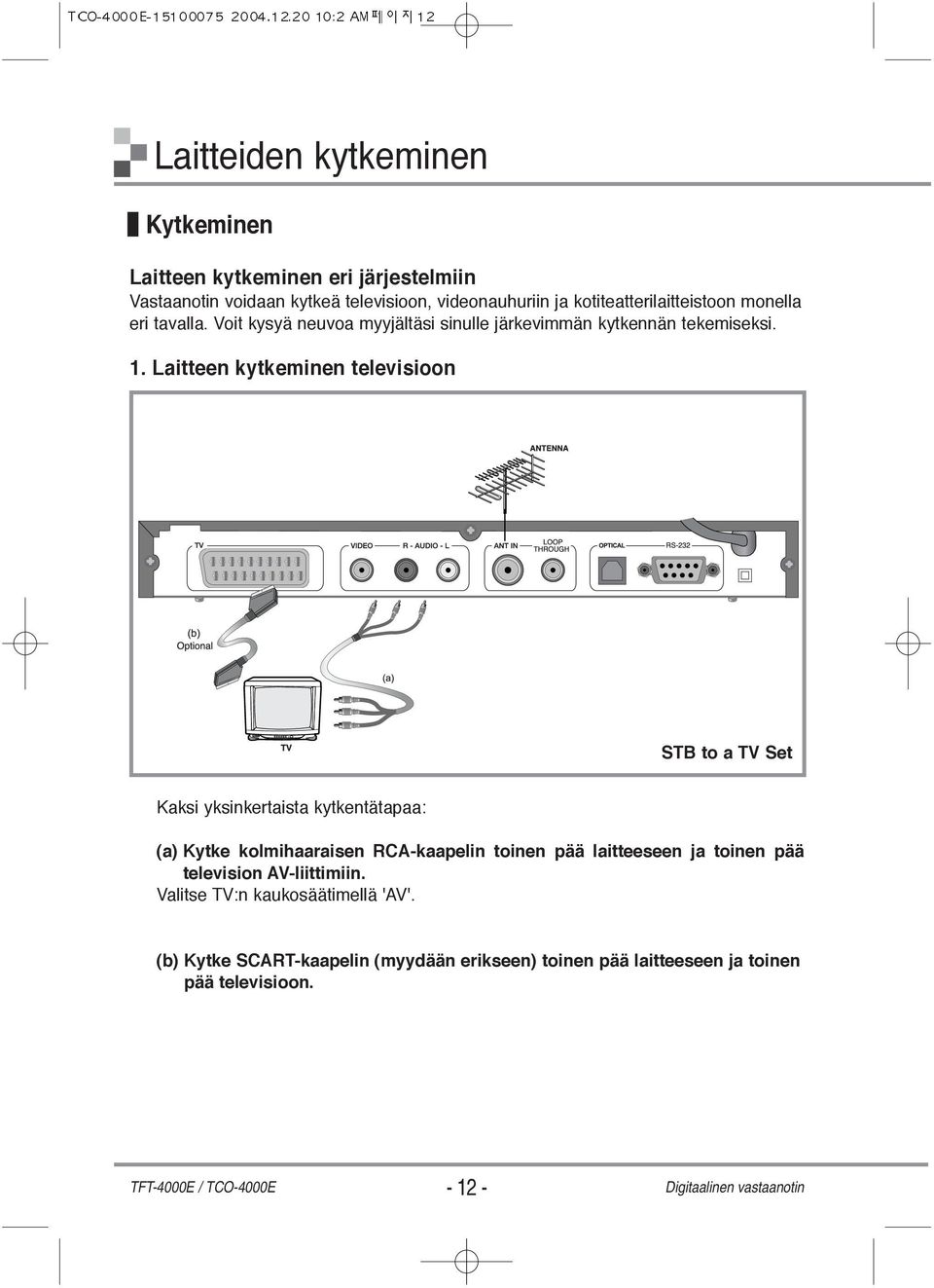 Laitteen kytkeminen televisioon STB to a TV Set Kaksi yksinkertaista kytkentätapaa: (a) Kytke kolmihaaraisen RCA-kaapelin toinen pää