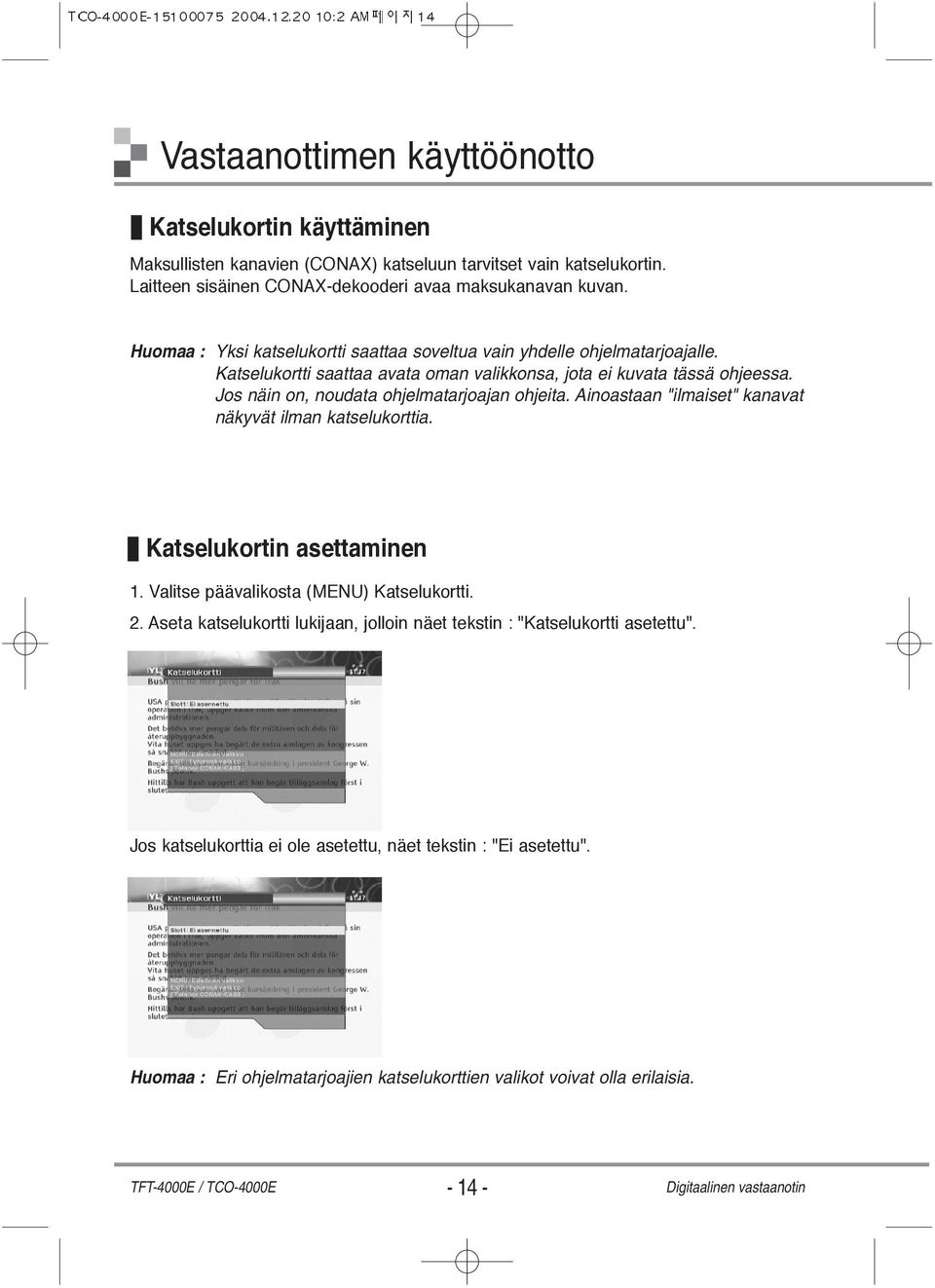 Jos näin on, noudata ohjelmatarjoajan ohjeita. Ainoastaan "ilmaiset" kanavat näkyvät ilman katselukorttia. Katselukortin asettaminen 1. Valitse päävalikosta (MENU) Katselukortti. 2.