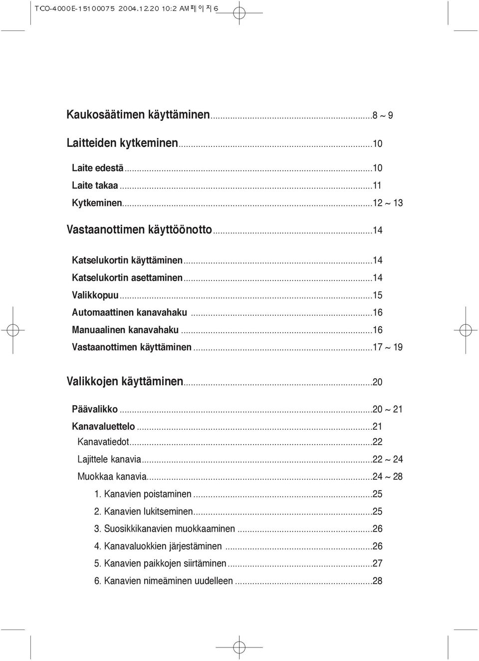 ..17 ~ 19 Valikkojen käyttäminen...20 Päävalikko...20 ~ 21 Kanavaluettelo...21 Kanavatiedot...22 Lajittele kanavia...22 ~ 24 Muokkaa kanavia...24 ~ 28 1.