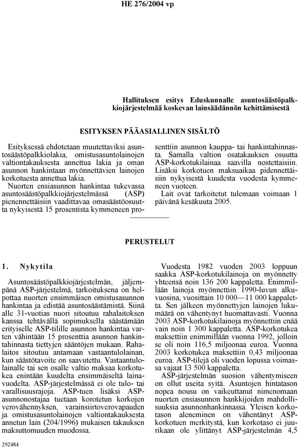 Nuorten ensiasunnon hankintaa tukevassa asuntosäästöpalkkiojärjestelmässä (ASP) pienennettäisiin vaadittavaa omasäästöosuutta nykyisestä 15 prosentista kymmeneen prosenttiin asunnon kauppa- tai