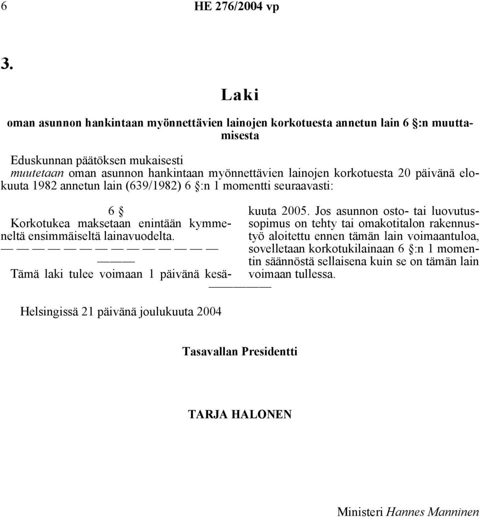 Jos asunnon osto- tai luovutussopimus on tehty tai omakotitalon rakennustyö aloitettu ennen tämän lain voimaantuloa, sovelletaan