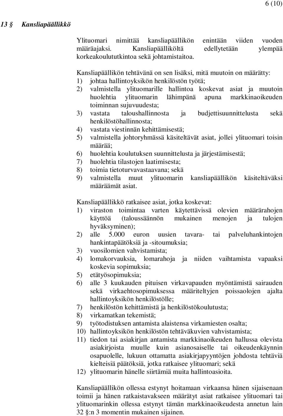 ylituomarin lähimpänä apuna markkinaoikeuden toiminnan sujuvuudesta; 3) vastata taloushallinnosta ja budjettisuunnittelusta sekä henkilöstöhallinnosta; 4) vastata viestinnän kehittämisestä; 5)