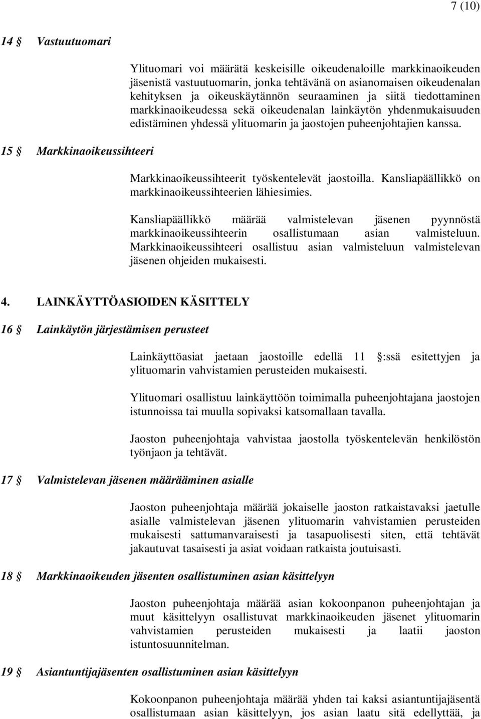 Markkinaoikeussihteerit työskentelevät jaostoilla. Kansliapäällikkö on markkinaoikeussihteerien lähiesimies.