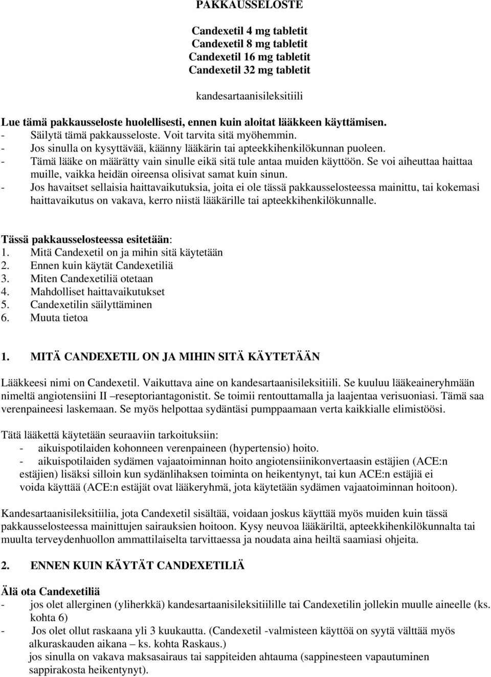 - Tämä lääke on määrätty vain sinulle eikä sitä tule antaa muiden käyttöön. Se voi aiheuttaa haittaa muille, vaikka heidän oireensa olisivat samat kuin sinun.