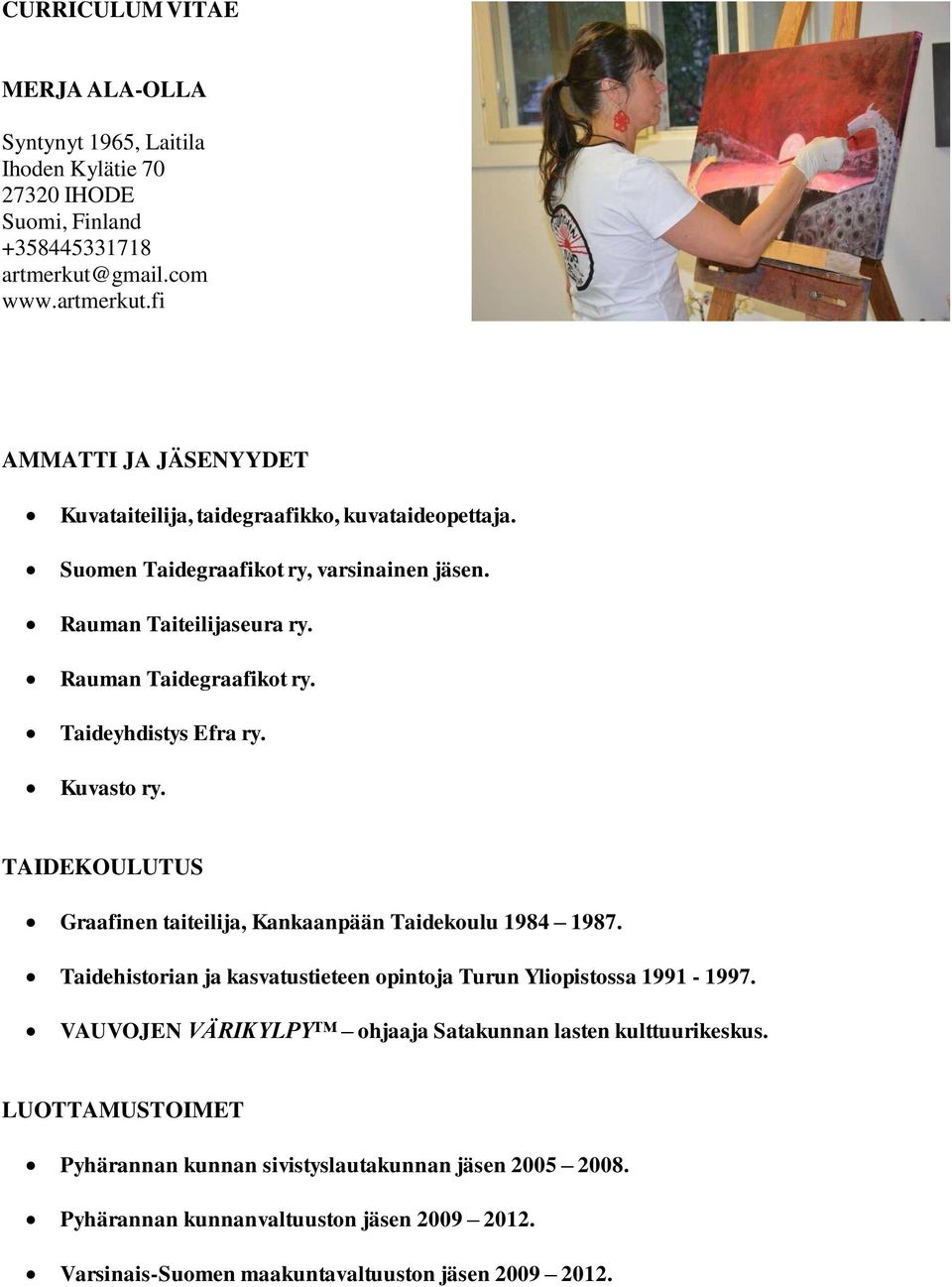 Rauman Taidegraafikot ry. Taideyhdistys Efra ry. Kuvasto ry. TAIDEKOULUTUS Graafinen taiteilija, Kankaanpään Taidekoulu 1984 1987.
