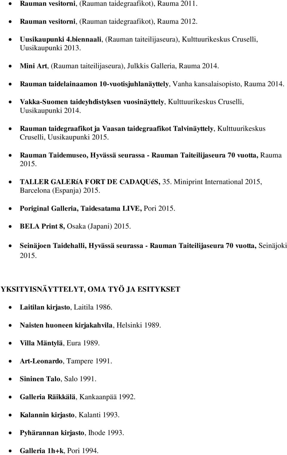 Rauman taidelainaamon 10-vuotisjuhlanäyttely, Vanha kansalaisopisto, Rauma 2014. Vakka-Suomen taideyhdistyksen vuosinäyttely, Kulttuurikeskus Cruselli, Uusikaupunki 2014.