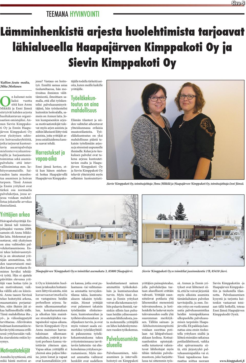 Annun Sievin Kimppakoti Oy ja Ennin Haapajärven Kimppakoti Oy ovat yksityisen sektorin hoivaosakeyhtiöitä, jotka tarjoavat kuntouttavia asumispalveluja mielenterveyskuntoutujille ja