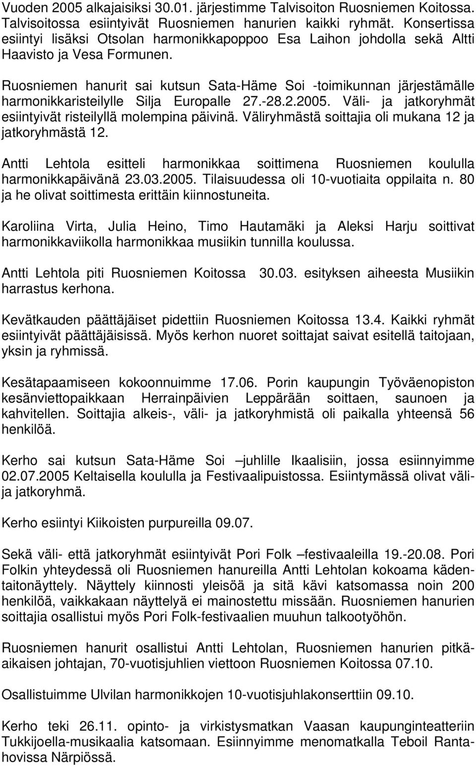 Ruosniemen hanurit sai kutsun Sata-Häme Soi -toimikunnan järjestämälle harmonikkaristeilylle Silja Europalle 27.-28.2.2005. Väli- ja jatkoryhmät esiintyivät risteilyllä molempina päivinä.