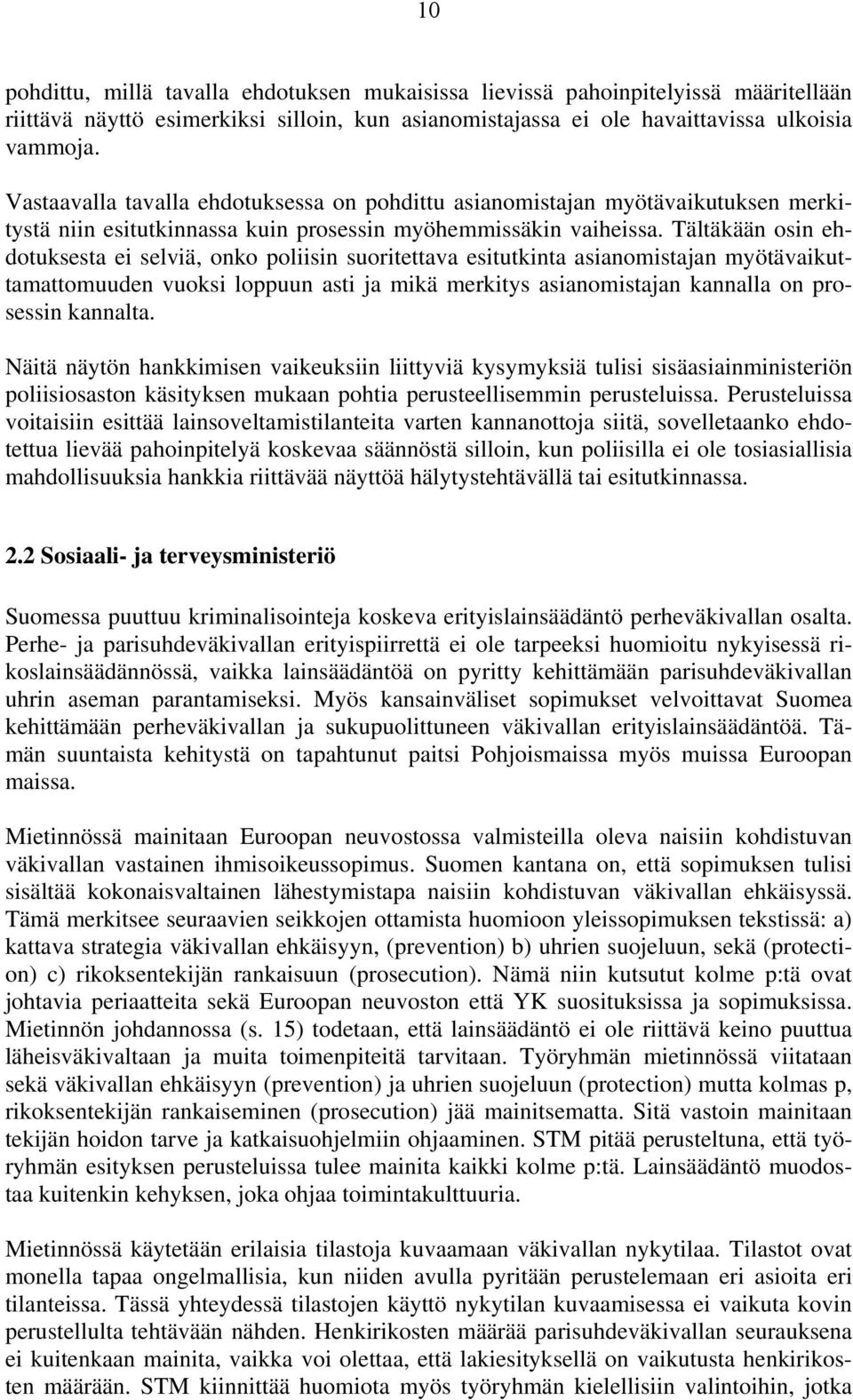 Tältäkään osin ehdotuksesta ei selviä, onko poliisin suoritettava esitutkinta asianomistajan myötävaikuttamattomuuden vuoksi loppuun asti ja mikä merkitys asianomistajan kannalla on prosessin