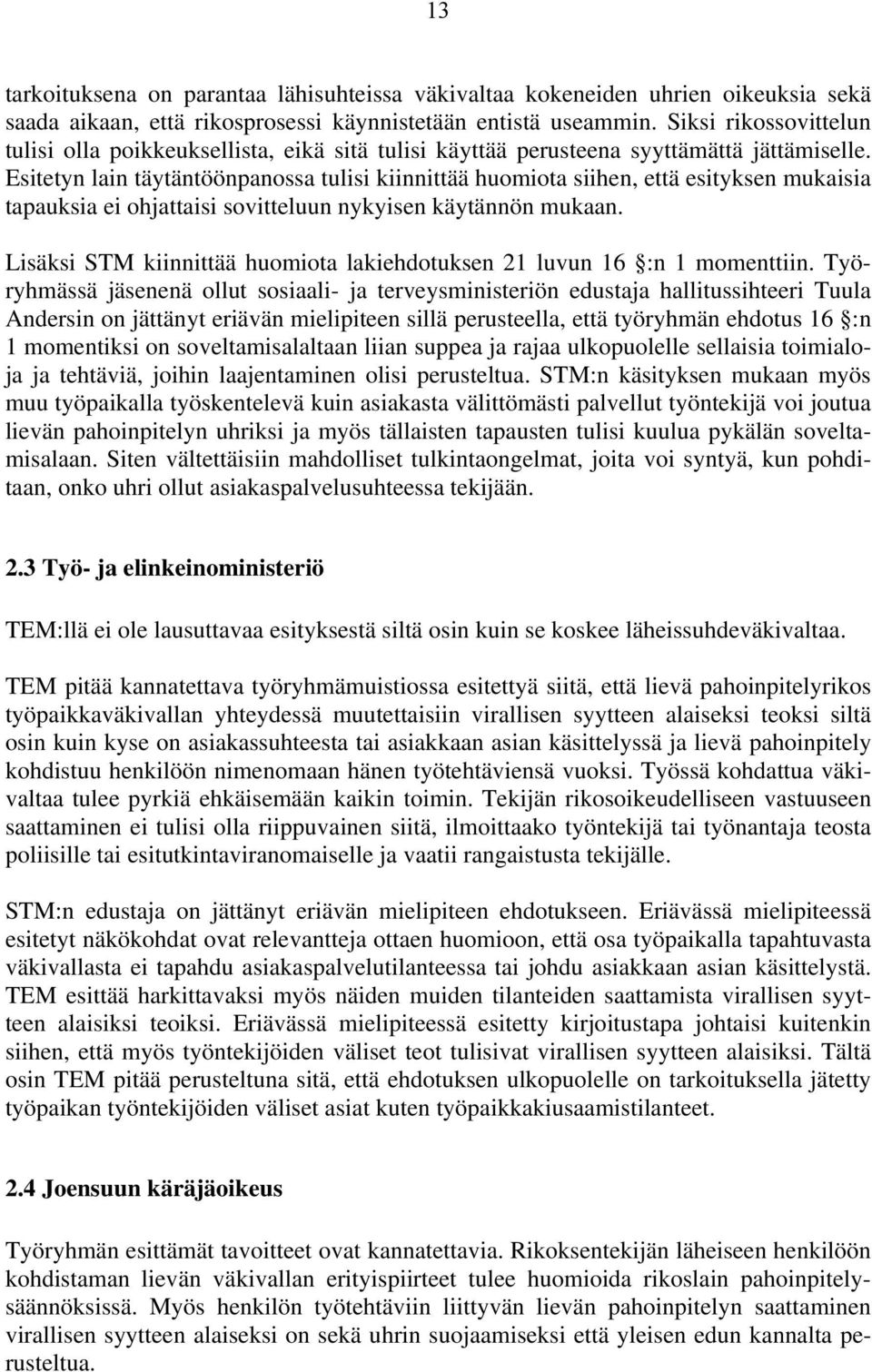 Esitetyn lain täytäntöönpanossa tulisi kiinnittää huomiota siihen, että esityksen mukaisia tapauksia ei ohjattaisi sovitteluun nykyisen käytännön mukaan.
