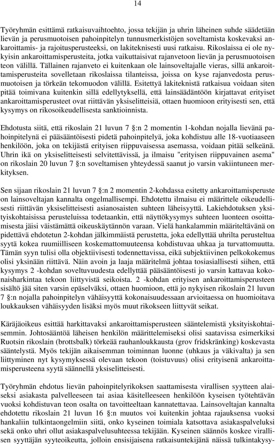 Tällainen rajanveto ei kuitenkaan ole lainsoveltajalle vieras, sillä ankaroittamisperusteita sovelletaan rikoslaissa tilanteissa, joissa on kyse rajanvedosta perusmuotoisen ja törkeän tekomuodon