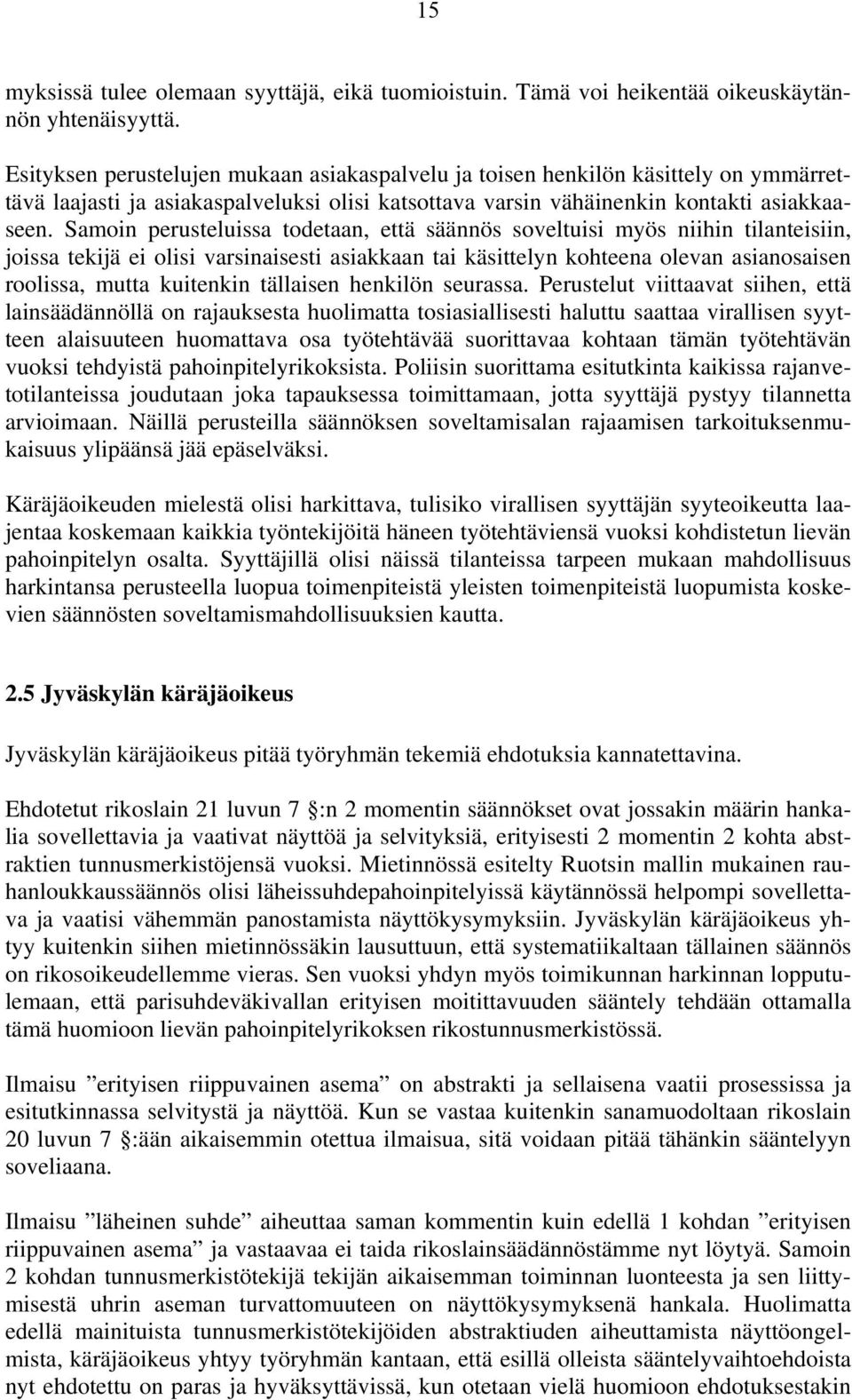 Samoin perusteluissa todetaan, että säännös soveltuisi myös niihin tilanteisiin, joissa tekijä ei olisi varsinaisesti asiakkaan tai käsittelyn kohteena olevan asianosaisen roolissa, mutta kuitenkin