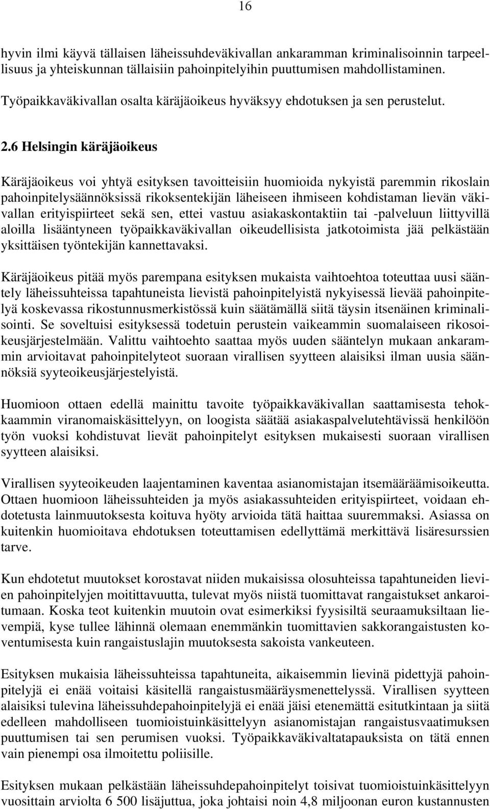 6 Helsingin käräjäoikeus Käräjäoikeus voi yhtyä esityksen tavoitteisiin huomioida nykyistä paremmin rikoslain pahoinpitelysäännöksissä rikoksentekijän läheiseen ihmiseen kohdistaman lievän väkivallan