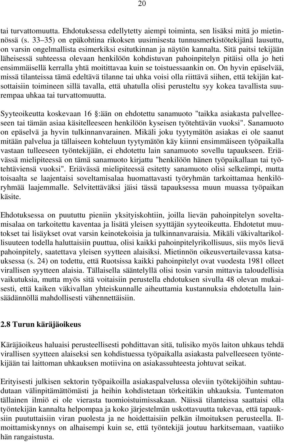 Sitä paitsi tekijään läheisessä suhteessa olevaan henkilöön kohdistuvan pahoinpitelyn pitäisi olla jo heti ensimmäisellä kerralla yhtä moitittavaa kuin se toistuessaankin on.