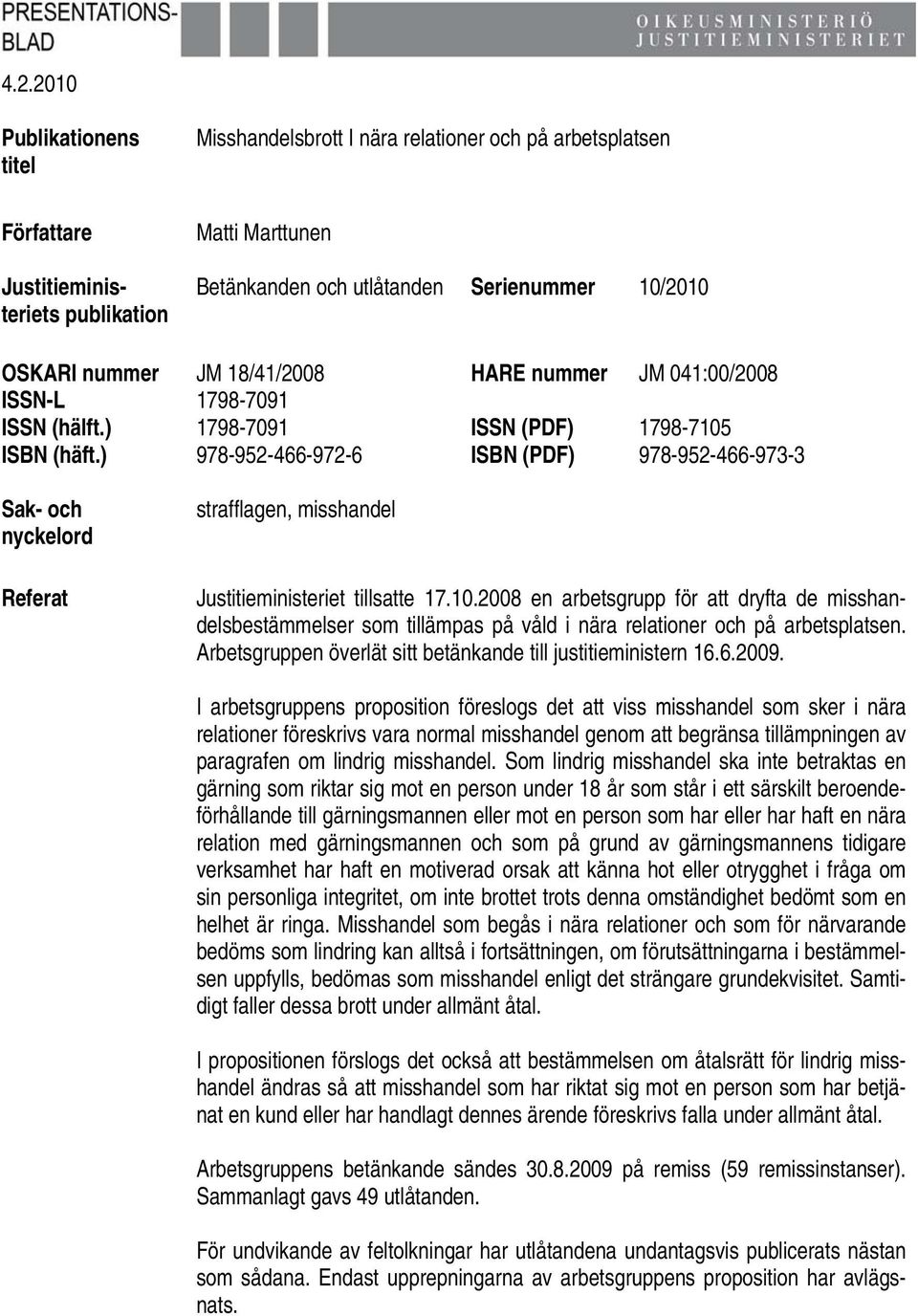 ) 978-952-466-972-6 ISBN (PDF) 978-952-466-973-3 Sak- och nyckelord Referat strafflagen, misshandel Justitieministeriet tillsatte 17.10.