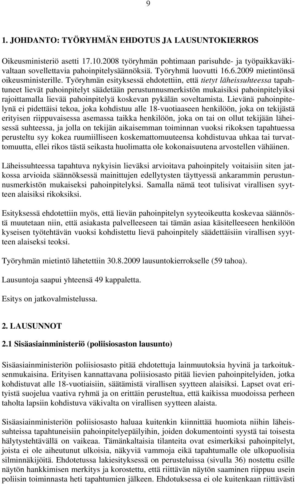 Työryhmän esityksessä ehdotettiin, että tietyt läheissuhteessa tapahtuneet lievät pahoinpitelyt säädetään perustunnusmerkistön mukaisiksi pahoinpitelyiksi rajoittamalla lievää pahoinpitelyä koskevan