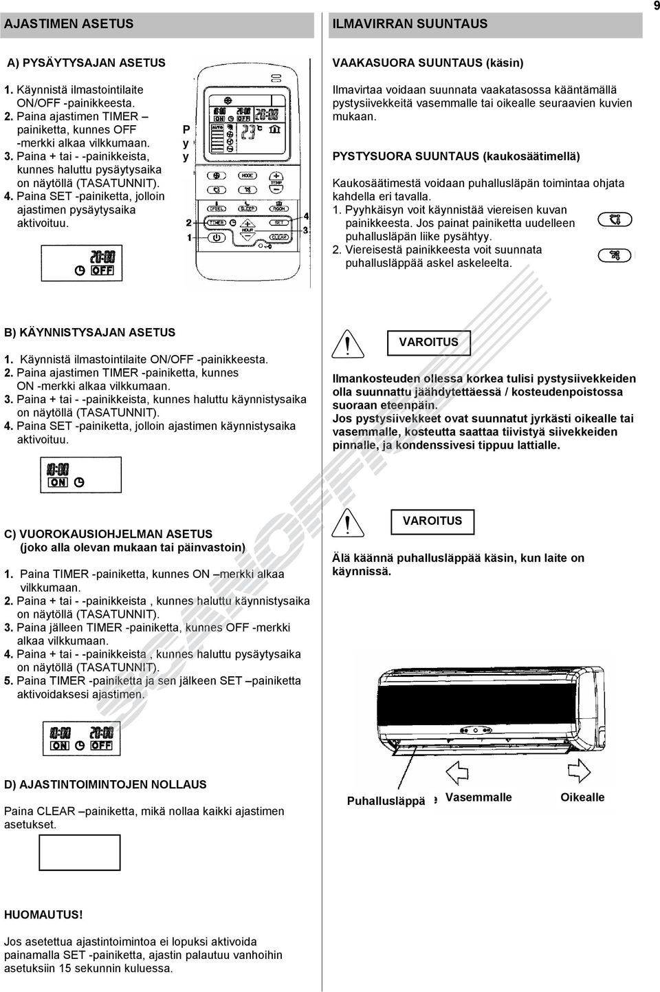 Paina SET -painiketta, jolloin ajastimen pysäytysaika aktivoituu. P y y Ilmavirtaa voidaan suunnata vaakatasossa kääntämällä pystysiivekkeitä vasemmalle tai oikealle seuraavien kuvien mukaan.