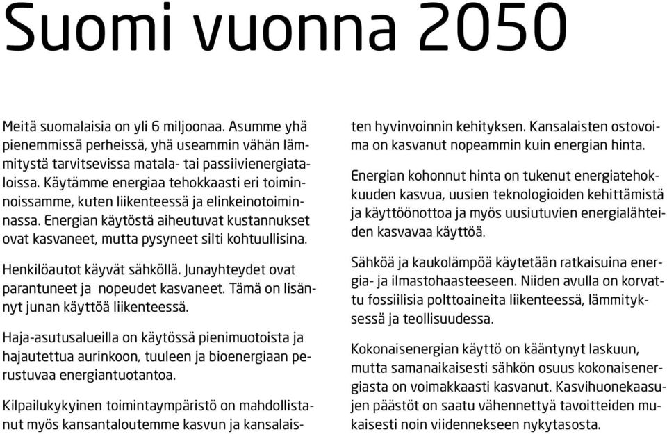 Henkilöautot käyvät sähköllä. Junayhteydet ovat parantuneet ja nopeudet kasvaneet. Tämä on lisännyt junan käyttöä liikenteessä.
