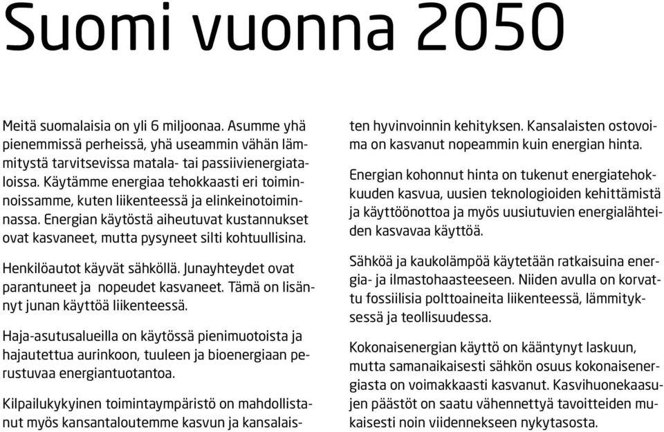 Henkilöautot käyvät sähköllä. Junayhteydet ovat parantuneet ja nopeudet kasvaneet. Tämä on lisännyt junan käyttöä liikenteessä.