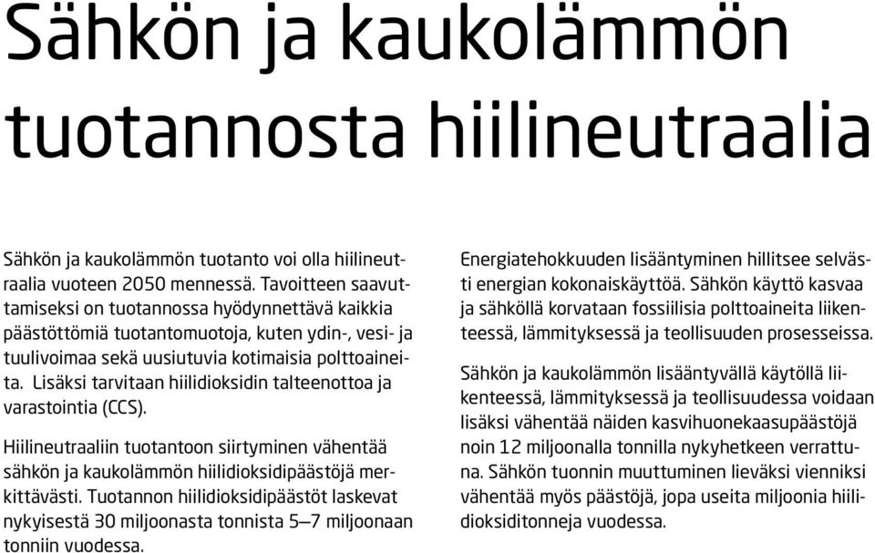 Lisäksi tarvitaan hiilidioksidin talteenottoa ja varastointia (CCS). Hiilineutraaliin tuotantoon siirtyminen vähentää sähkön ja kaukolämmön hiilidioksidipäästöjä merkittävästi.