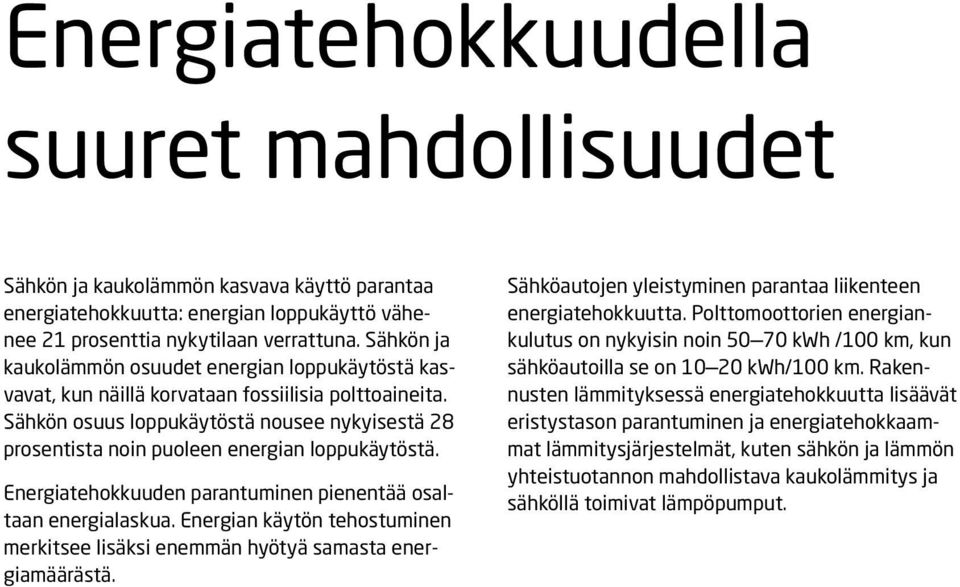 Sähkön osuus loppukäytöstä nousee nykyisestä 28 prosentista noin puoleen energian loppukäytöstä. Energiatehokkuuden parantuminen pienentää osaltaan energialaskua.