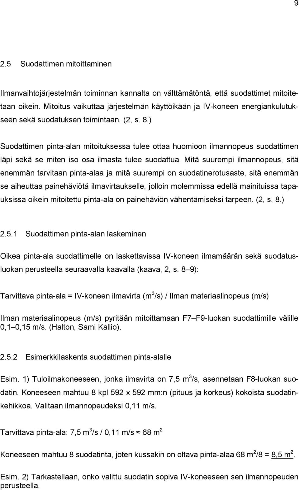 ) Suodattimen pinta-alan mitoituksessa tulee ottaa huomioon ilmannopeus suodattimen läpi sekä se miten iso osa ilmasta tulee suodattua.