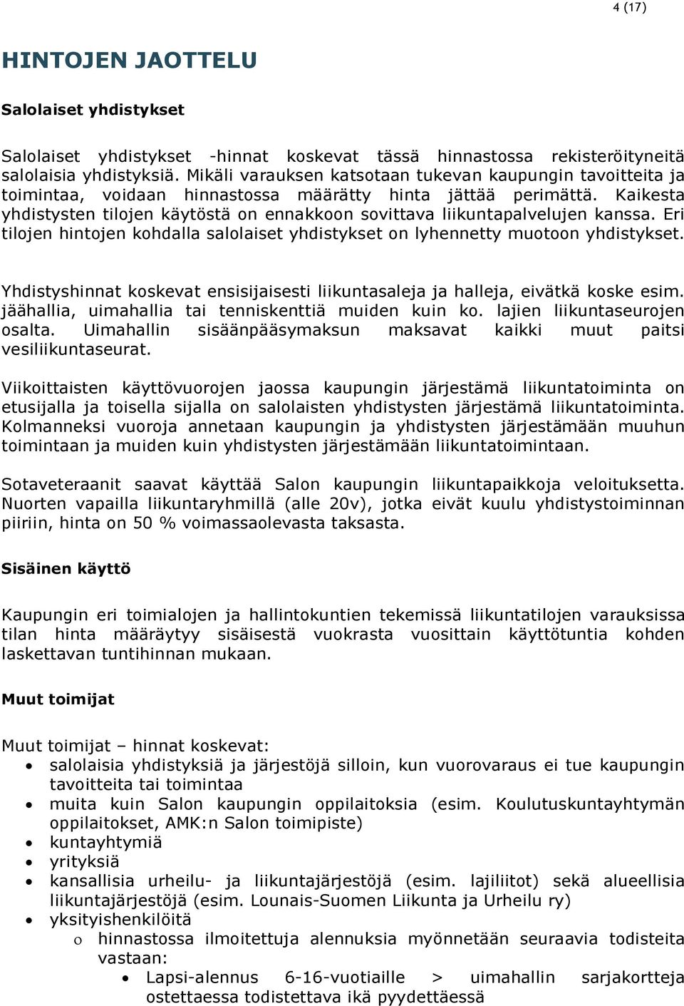 Kaikesta yhdistysten tilojen käytöstä on ennakkoon sovittava liikuntapalvelujen kanssa. Eri tilojen hintojen kohdalla salolaiset on lyhennetty muotoon.