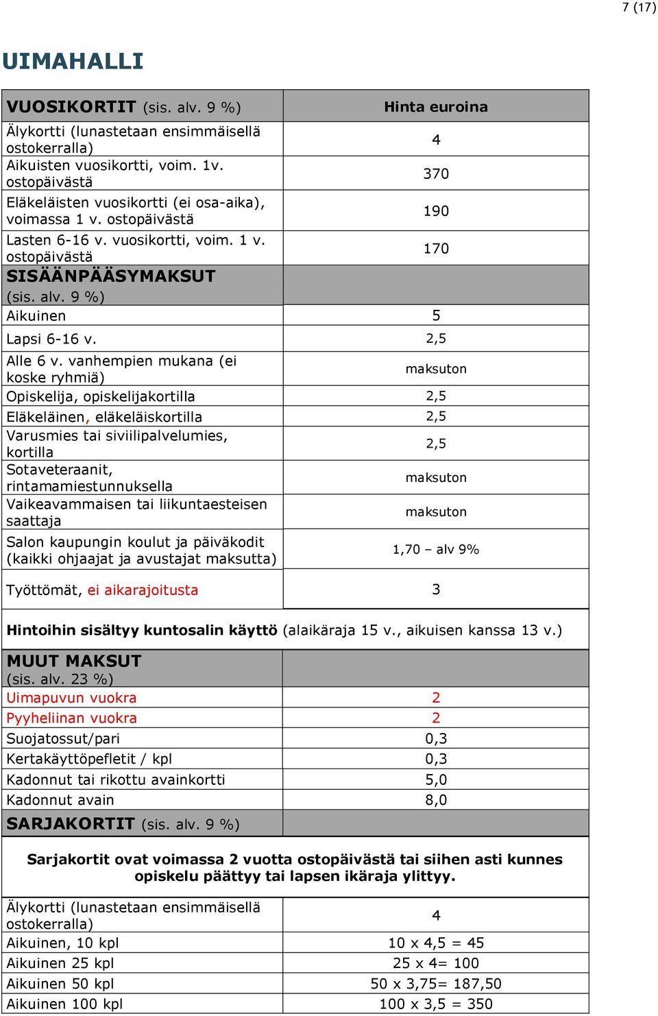 vanhempien mukana (ei koske ryhmiä) maksuton Opiskelija, opiskelijakortilla 2,5 Eläkeläinen, eläkeläiskortilla 2,5 Varusmies tai siviilipalvelumies, kortilla 2,5 Sotaveteraanit,