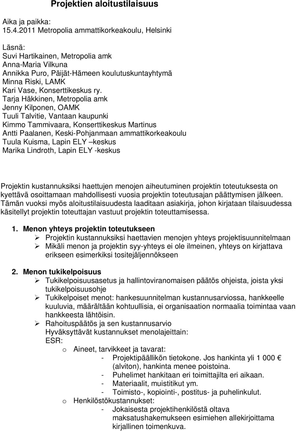 Tarja Häkkinen, Metropolia amk Jenny Kilponen, OAMK Tuuli Talvitie, Vantaan kaupunki Kimmo Tammivaara, Konserttikeskus Martinus Antti Paalanen, Keski-Pohjanmaan ammattikorkeakoulu Tuula Kuisma, Lapin