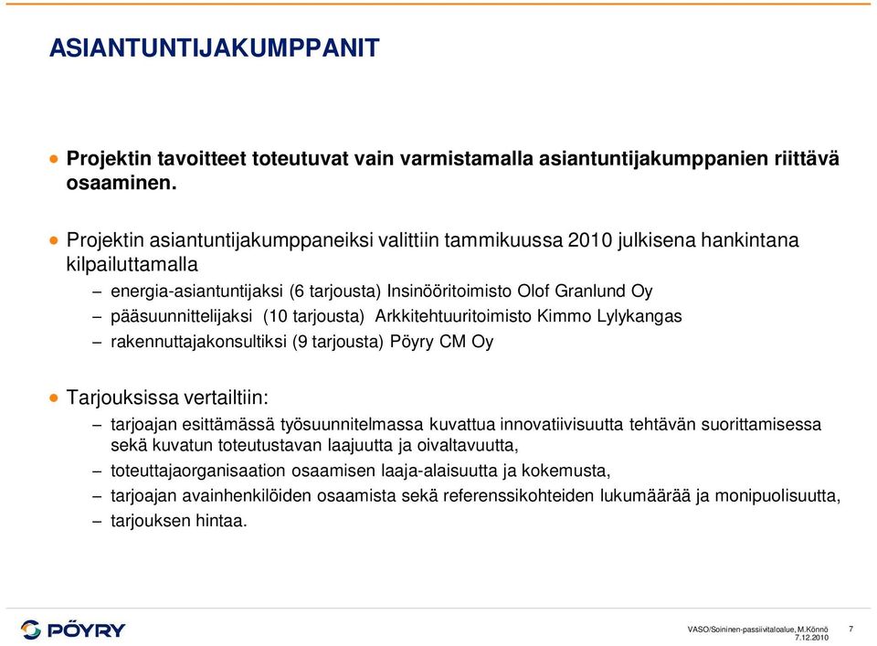 tarjousta) Arkkitehtuuritoimisto Kimmo Lylykangas rakennuttajakonsultiksi (9 tarjousta) Pöyry CM Oy Tarjouksissa vertailtiin: tarjoajan esittämässä työsuunnitelmassa kuvattua innovatiivisuutta