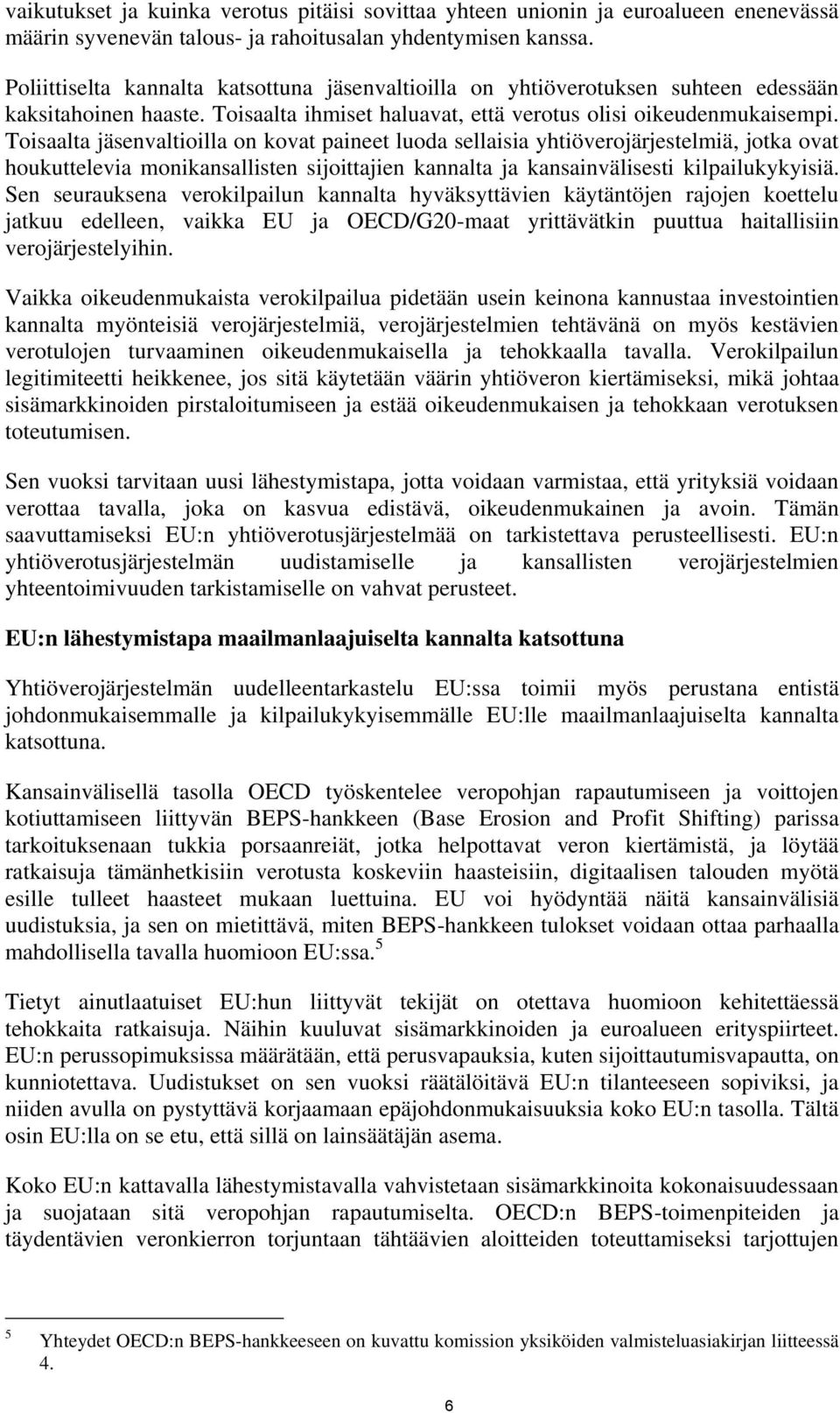 Toisaalta jäsenvaltioilla on kovat paineet luoda sellaisia yhtiöverojärjestelmiä, jotka ovat houkuttelevia monikansallisten sijoittajien kannalta ja kansainvälisesti kilpailukykyisiä.