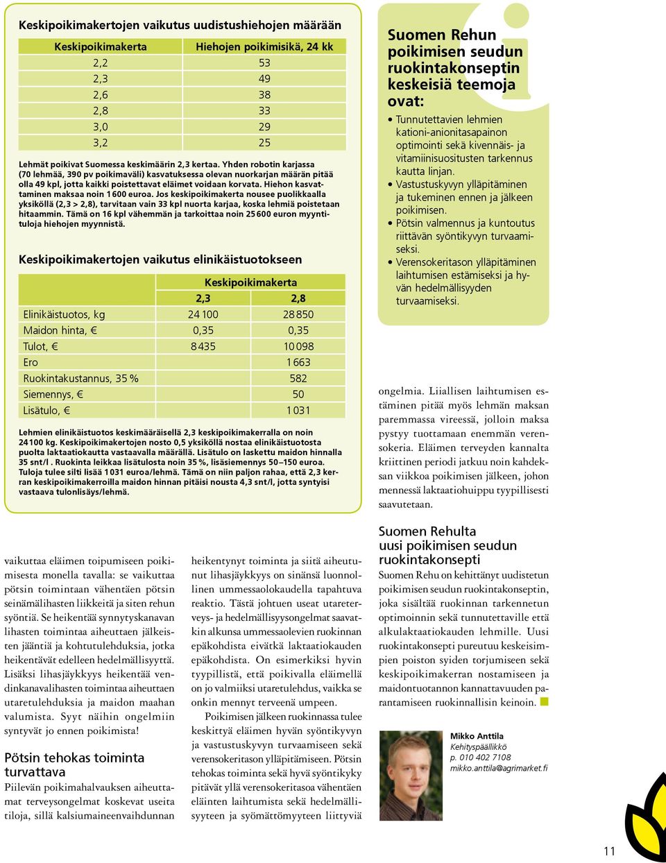 Hiehon kasvattaminen maksaa noin 1 600 euroa. Jos keskipoikimakerta nousee puolikkaalla yksiköllä (2,3 > 2,8), tarvitaan vain 33 kpl nuorta karjaa, koska lehmiä poistetaan hitaammin.