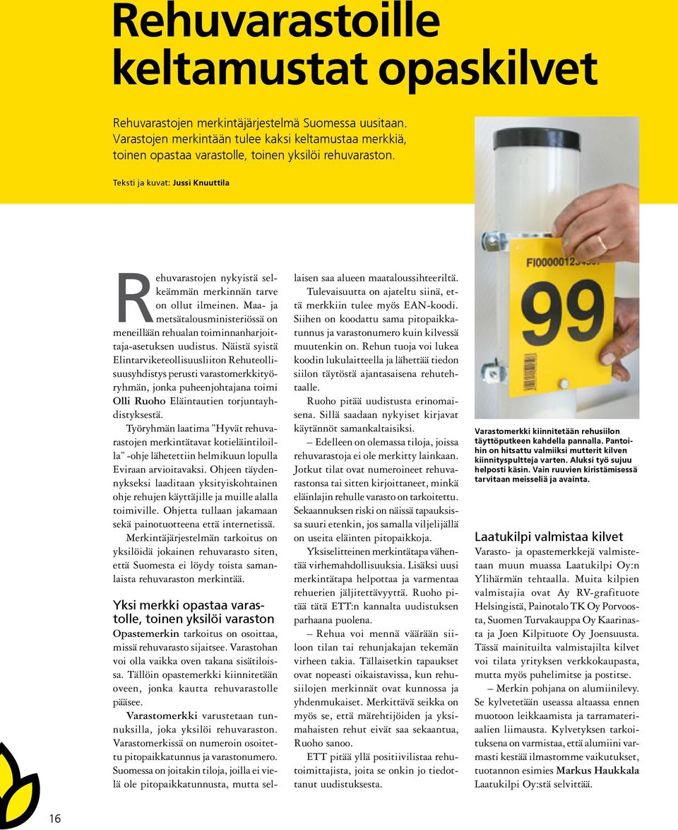 Teksti ja kuvat: Jussi Knuuttila Rehuvarastojen nykyistä selkeämmän merkinnän tarve on ollut ilmeinen. Maa- ja metsätalousministeriössä on meneillään rehualan toiminnanharjoittaja-asetuksen uudistus.
