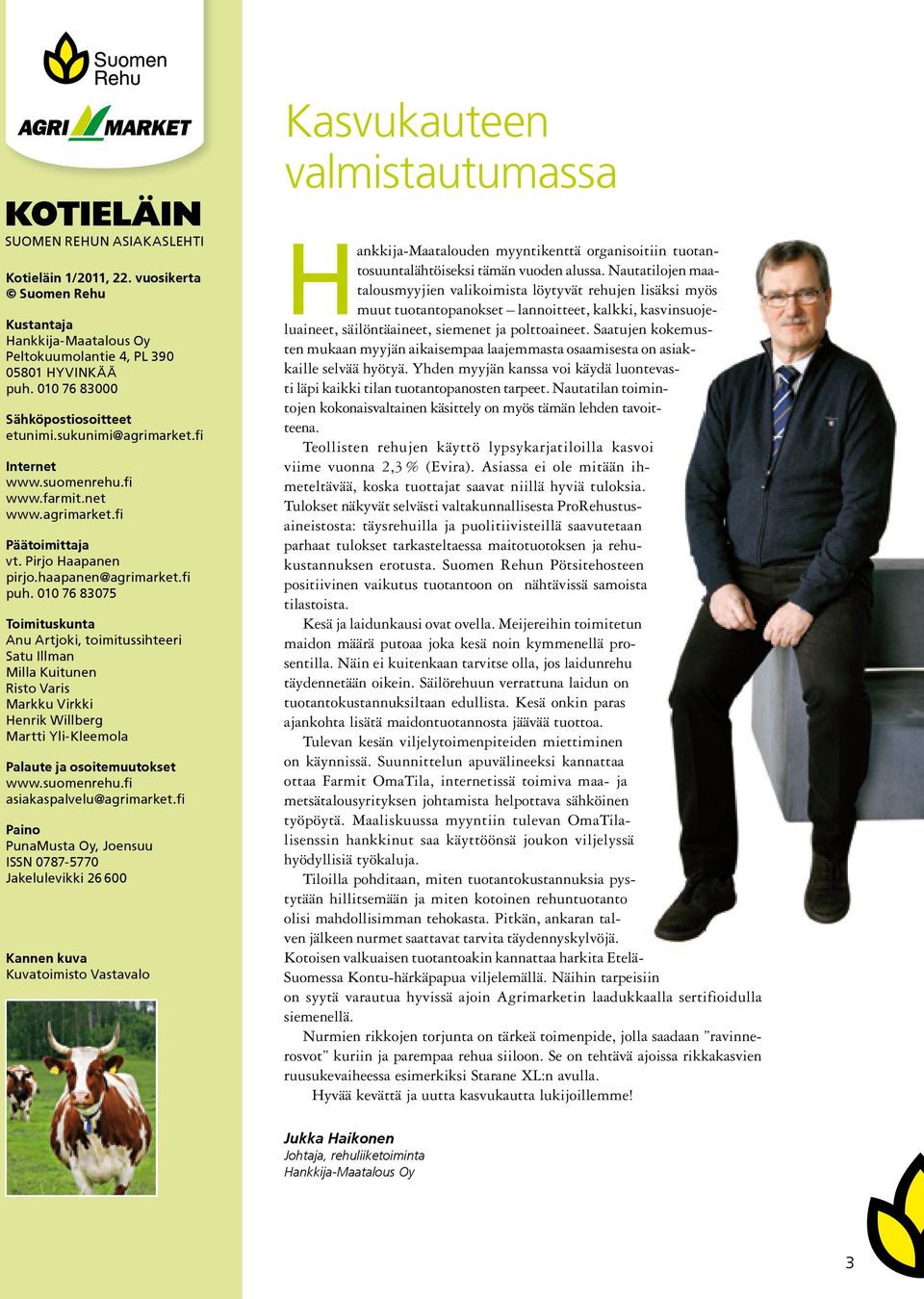 010 76 83075 Toimituskunta Anu Artjoki, toimitussihteeri Satu Illman Milla Kuitunen Risto Varis Markku Virkki Henrik Willberg Martti Yli-Kleemola Palaute ja osoitemuutokset www.suomenrehu.